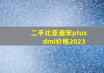 二手比亚迪宋plus dmi价格2023